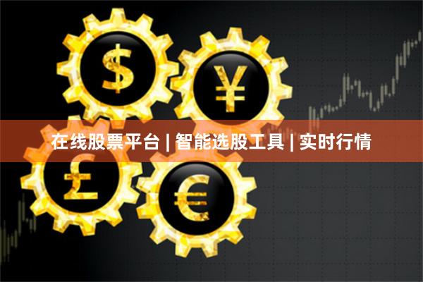 在线股票平台 | 智能选股工具 | 实时行情
