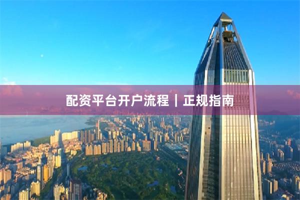 配资平台开户流程｜正规指南