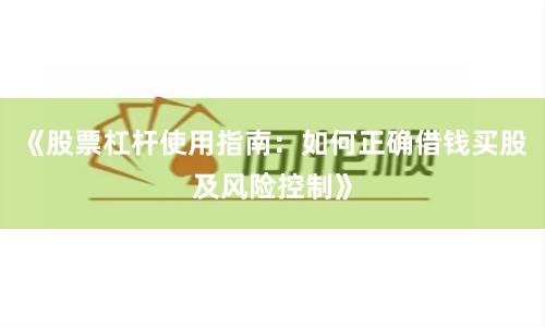 《股票杠杆使用指南：如何正确借钱买股及风险控制》
