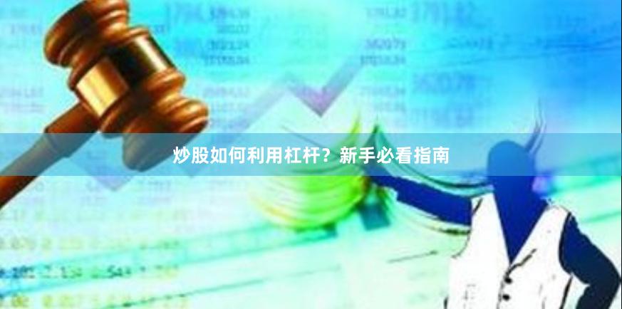炒股如何利用杠杆？新手必看指南
